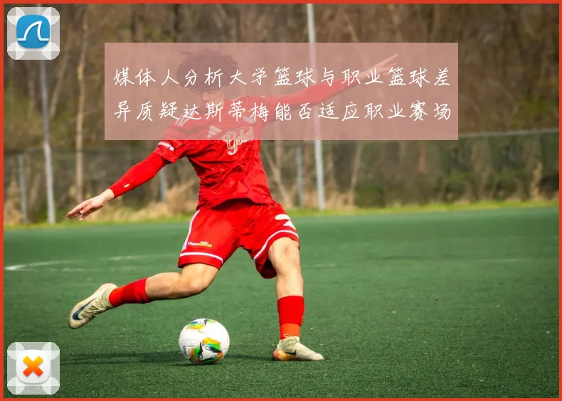 媒体人分析大学篮球与职业篮球差异质疑达斯蒂梅能否适应职业赛场