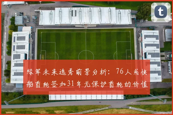 绿军未来选秀前景分析：76人或快船首轮签加31年无保护首轮的价值解读