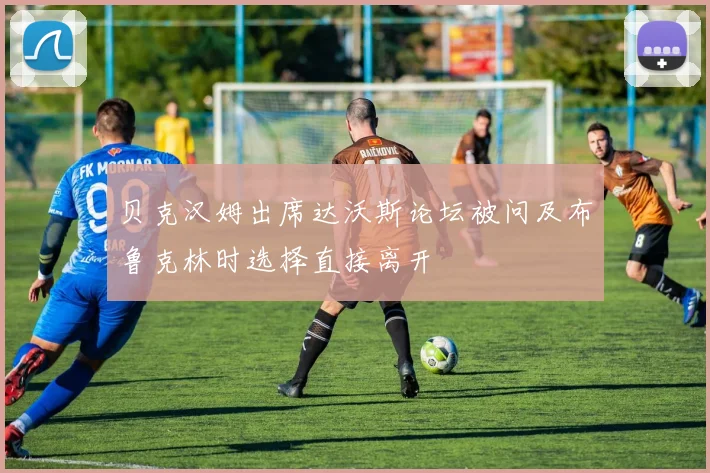 贝克汉姆出席达沃斯论坛被问及布鲁克林时选择直接离开