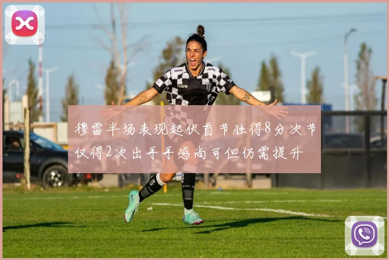 穆雷半场表现起伏首节独得8分次节仅得2次出手手感尚可但仍需提升