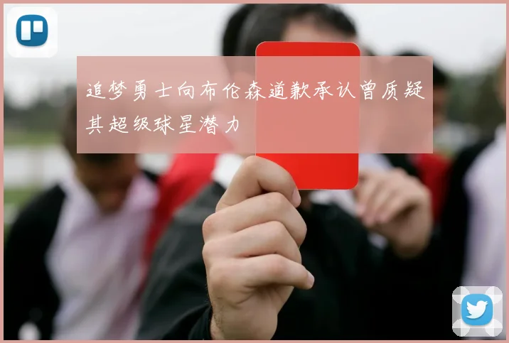 追梦勇士向布伦森道歉承认曾质疑其超级球星潜力